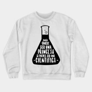 Quien quiere ser una princesa si puedes ser una cientifica Crewneck Sweatshirt